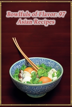 Paperback Bowlfuls of Flavor: 97 Asian Recipes Book