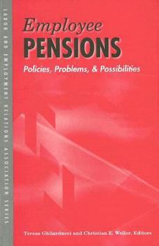 Employee Pensions: Policies, Problems, and Possibilities (Labor and Employment Relations Association Series)