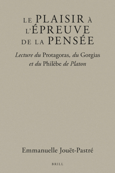 Hardcover Le Plaisir À l'Épreuve de la Pensée: Lecture Du Protagoras, Du Gorgias Et Du Philèbe de Platon Book