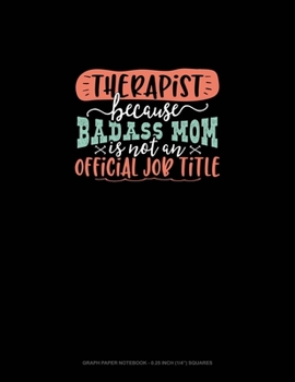 Paperback Therapist Because Badass Mom Is Not An Official Job Title: Graph Paper Notebook - 0.25 Inch (1/4") Squares Book