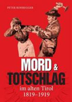 Paperback Mord und Totschlag im alten Tirol: 1819 - 1919 [German] Book