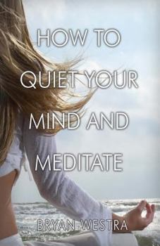 How to Quiet Your Mind and Meditate