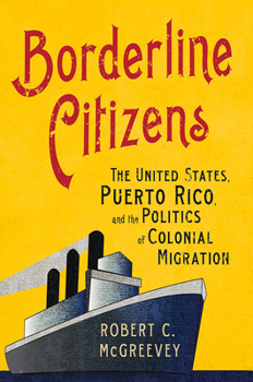 Paperback Borderline Citizens: The United States, Puerto Rico, and the Politics of Colonial Migration Book