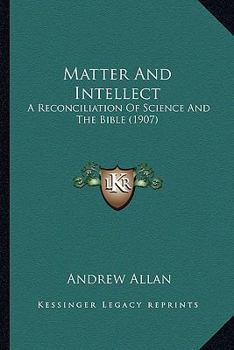 Paperback Matter And Intellect: A Reconciliation Of Science And The Bible (1907) Book