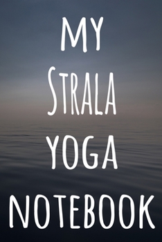 My Strala Yoga Notebook: The perfect gift for the yoga fan in your life - 119 page lined journal!