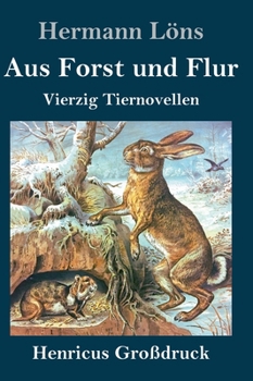 Aus Forst und Flur (Großdruck): Vierzig Tiernovellen (German Edition)