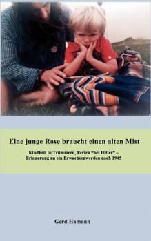 Paperback Eine junge Rose braucht einen alten Mist: Erinnerungen an ein Erwachsenwerden 1947 - 2007 [German] Book