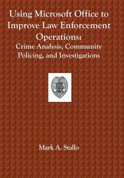 Paperback Using Microsoft Office to Improve Law Enforcement Operations: Crime Analysis, Community Policing, and Investigations: Crime Analysis, Community Polici Book