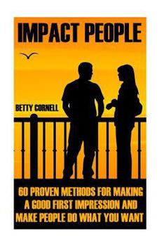 Paperback Impact People: 60 Proven Methods for Making a Good First Impression And Make People Do What You Want Book