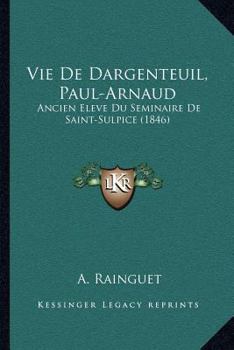 Paperback Vie De Dargenteuil, Paul-Arnaud: Ancien Eleve Du Seminaire De Saint-Sulpice (1846) [French] Book