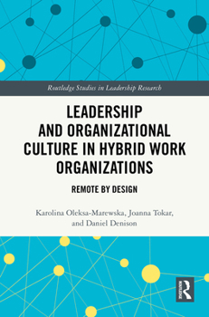 Leadership and Organizational Culture in Hybrid Work Organizations: Remote by Design (Routledge Studies in Leadership Research)