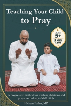 Teaching Your Child to Pray: A progressive method for teaching ablutions and prayer according to Maliki fiqh