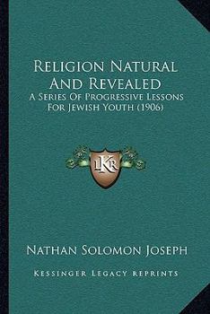 Religion Natural And Revealed: A Series Of Progressive Lessons For Jewish Youth