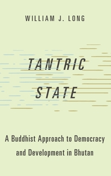 Hardcover Tantric State: A Buddhist Approach to Democracy and Development in Bhutan Book