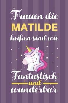 Notizbuch: Frauen Die Matilde Hei�en Sind Wie Einh�rner (120 linierte Seiten, Softcover) Tagebebuch, Reisetagebuch, Skizzenbuch F�r Mama, Tochter, Beste Freundin, Oma, Tante