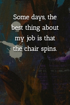 Some days, the best thing about  my job is that the chair spins. Notebook: Lined Journal, 120 Pages, 6 x 9, Gift For Office Secret Santa, Co-Worker, ... Journal, Abstract Patinting Matte Finish