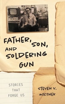 Paperback Father, Son and Soldering Gun: Stories That Forge Us Book