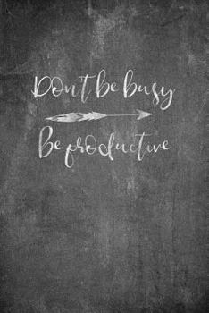 Paperback Don't Be Busy - Be Productive: Inspiring Motivational Journal for Women Book
