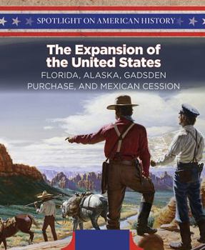 Library Binding The Expansion of the United States: Florida, Alaska, Gadsden Purchase, and Mexican Cession Book