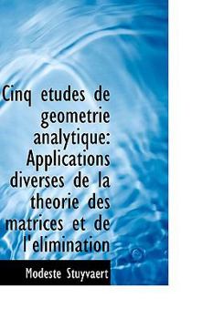 Paperback Cinq Etudes de Geometrie Analytique: Applications Diverses de la Theorie Des Matrices Et de L'Elimin Book