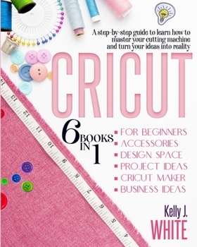 Paperback Cricut: A Step-By-Step Guide To Learn How To Master Your Cutting Machine And Turn Your Ideas Into Reality Book