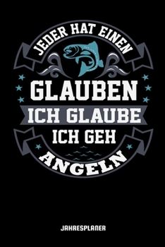 Jeder Hat Einen Glauben Ich Glaube Ich Geh Angeln Jahresplaner: Angler Spruch Angeln Fisch Fischer Jahres Kalender 2020 6x9 A5: Studienplaner ... Lehrer Und Studenten (German Edition)