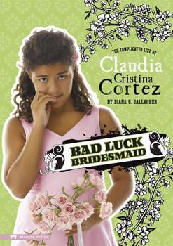Hardcover Bad Luck Bridesmaid: The Complicated Life of Claudia Cristina Cortez Book