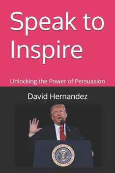 Paperback Speak to Inspire: Unlocking the Power of Persuasion Book