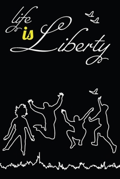 Notebook Life Is Liberty: there must be a better world somewhere, notebook for life and freedom lovers, (6 x 9, 110 pages), the journal for men, youth, women, teens, and adventurous people, can be use