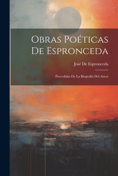 Paperback Obras Poéticas De Espronceda: Precedidas De La Biografía Del Autor [Spanish] Book
