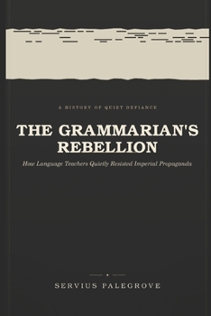 Paperback The Grammarian's Rebellion: How Language Teachers Quietly Resisted Imperial Propaganda Book