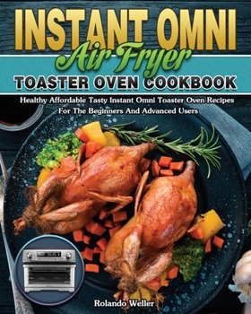 Paperback Instant Omni Air Fryer Toaster Oven Cookbook: Healthy Affordable Tasty Instant Omni Toaster Oven Recipes For The Beginners And Advanced Users Book