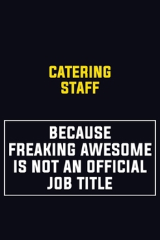 Catering Staff Because Freaking Awesome Is Not An Official Job Title: Motivational Career Pride Quote 6x9 Blank Lined Job Inspirational Notebook Journal