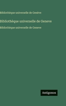 Hardcover Bibliothèque universelle de Geneve: Bibliothèque universelle de Geneve [French] Book