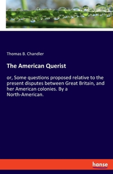 Paperback The American Querist: or, Some questions proposed relative to the present disputes between Great Britain, and her American colonies. By a No Book