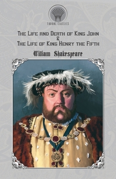 The Life and Death of King John & The Life of King Henry the Fifth