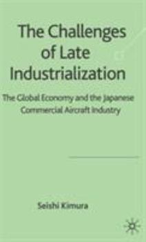 Hardcover The Challenge of Late Industrialization: The Global Economy and the Japanese Commercial Aircraft Industry Book