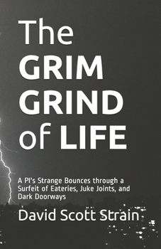 Paperback The GRIM GRIND of LIFE: A PI's Strange Bounces through a Surfeit of Eateries, Juke Joints, and Dark Doorways Book