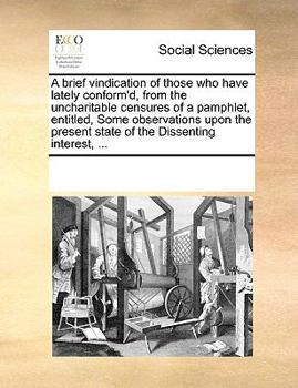 Paperback A brief vindication of those who have lately conform'd, from the uncharitable censures of a pamphlet, entitled, Some observations upon the present sta Book