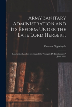 Paperback Army Sanitary Administration and Its Reform Under the Late Lord Herbert.: Read at the London Meeting of the "Congrès De Bienfaisance," June, 1862 Book