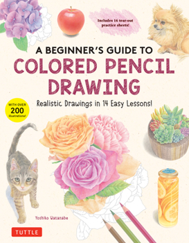 Paperback A Beginner's Guide to Colored Pencil Drawing: Realistic Drawings in 14 Easy Lessons! (with Over 200 Illustrations) Book