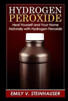 Paperback Hydrogen Peroxide: Heal Yourself and Your Home Naturally with Hydrogen Peroxide Book