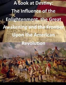 Paperback A Look at Destiny: The Influence of the Enlightenment, the Great Awakening and the Frontier Upon the American Revolution Book