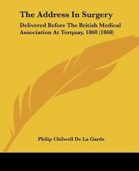 The Address In Surgery: Delivered Before The British Medical Association At Torquay, 1860