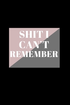 SHIT I CAN’T REMEMBER: Lined notebook.Notebook, Journal, Diary, Doodle Book (120Pages, Blank, 6 x 9) .different colors