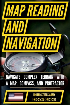Paperback U.S. Army Map Reading and Land Navigation Manual (FM 3-25.26): Master the Traversal of Complex Terrain without Electronics Book