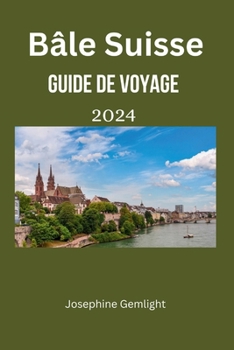 Bâle Suisse guide de voyage 2024: Le guide incontournable de Bâle pour les touristes, comprenant les informations nécessaires à connaître avant votre voyage (French Edition)