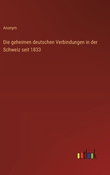 Hardcover Die geheimen deutschen Verbindungen in der Schweiz seit 1833 [German] Book