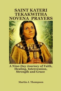 Paperback Saint Kateri Tekakwitha Novena Prayers: A Nine-Day Journey of Faith, Healing, Intercession, Strength and Grace Book
