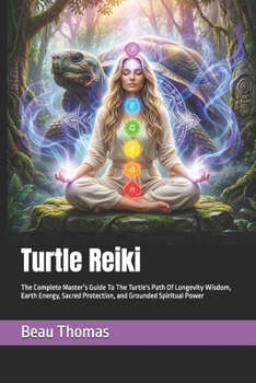 Turtle Reiki: The Complete Master’s Guide To The Turtle's Path Of Longevity Wisdom, Earth Energy, Sacred Protection, and Grounded Spiritual Power (Animal Reiki Collection)